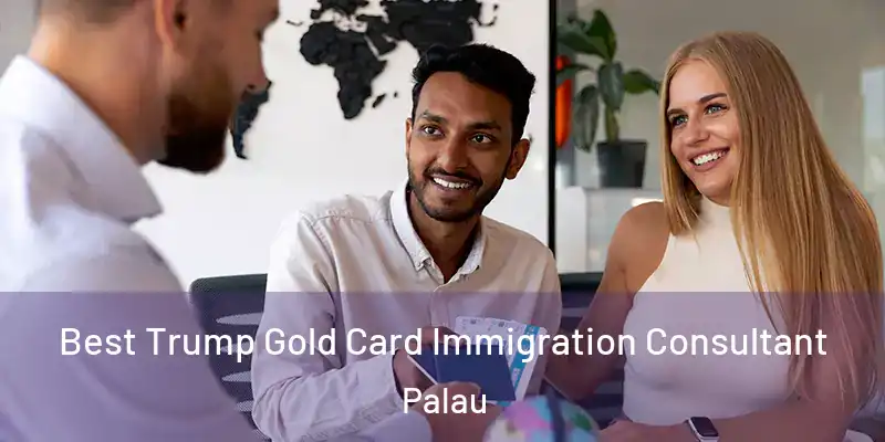 Best Trump Gold Card Immigration Consultant Palau