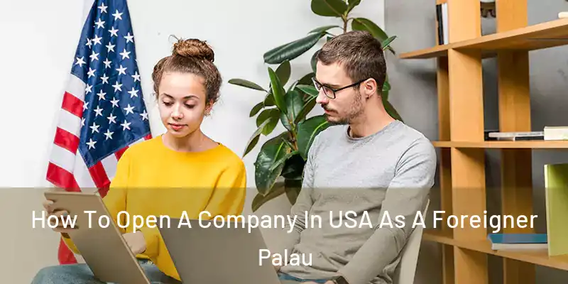 How To Open A Company In USA As A Foreigner Palau
